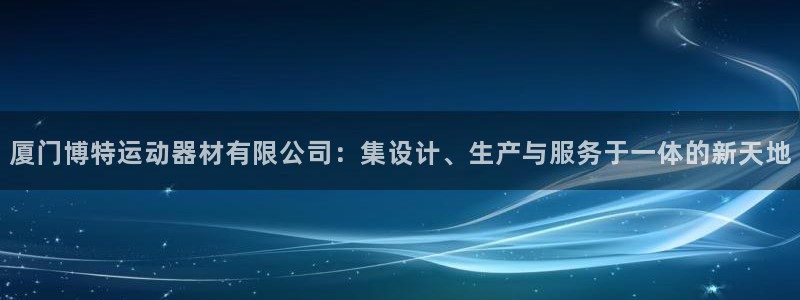 征途国际娱乐：厦门博特运动器材有限公司：集设计、生产与服务于