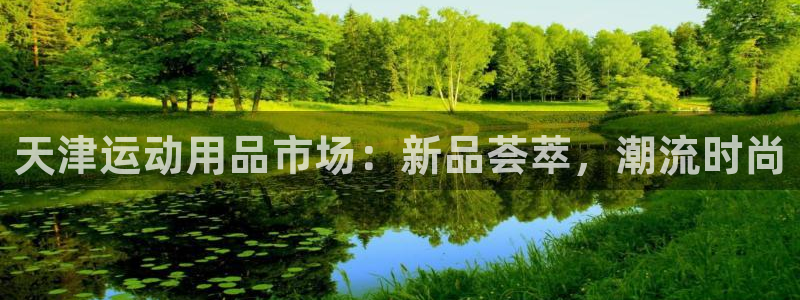 征途国际娱乐平台：天津运动用品市场：新品荟萃，潮流时